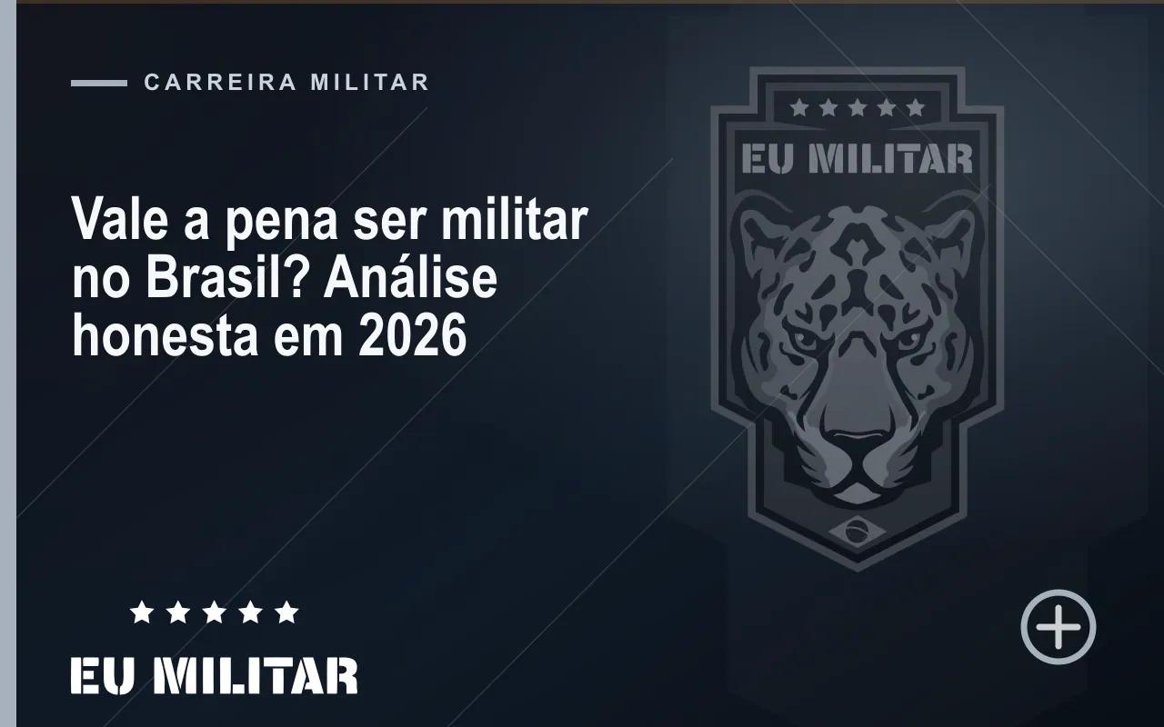 Capa do artigo: Vale a pena ser militar no Brasil? Análise honesta em 2026
